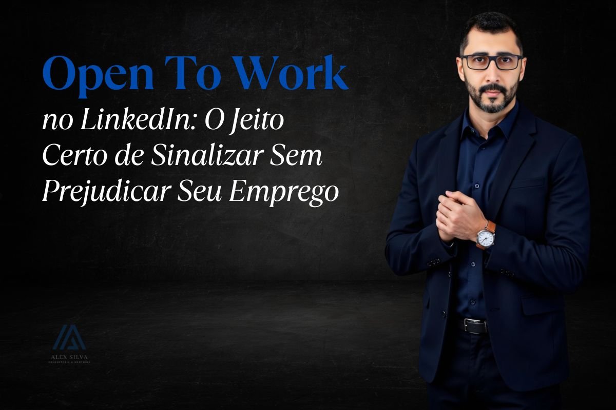Open To Work no LinkedIn O Jeito Certo de Sinalizar Sem Prejudicar Seu Emprego