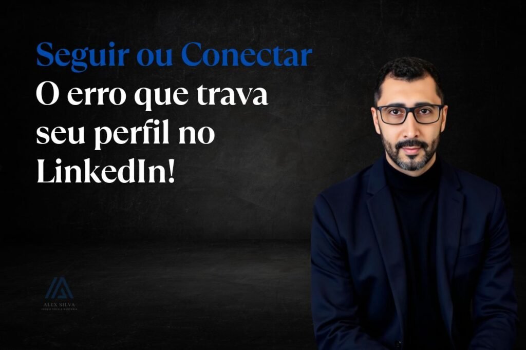 SEGUIR ou CONECTAR O erro que trava seu perfil no LinkedIn!