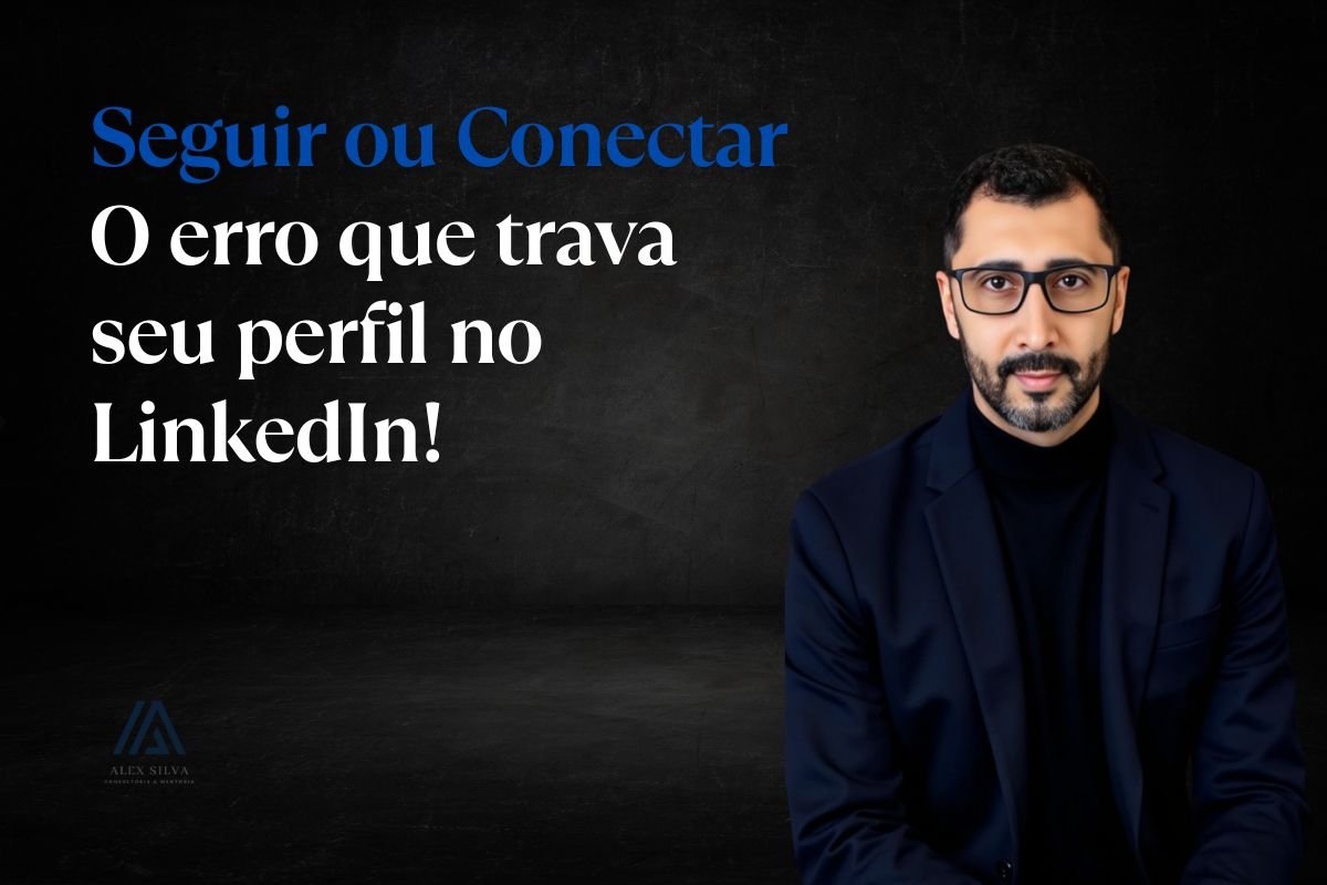 SEGUIR ou CONECTAR O erro que trava seu perfil no LinkedIn!