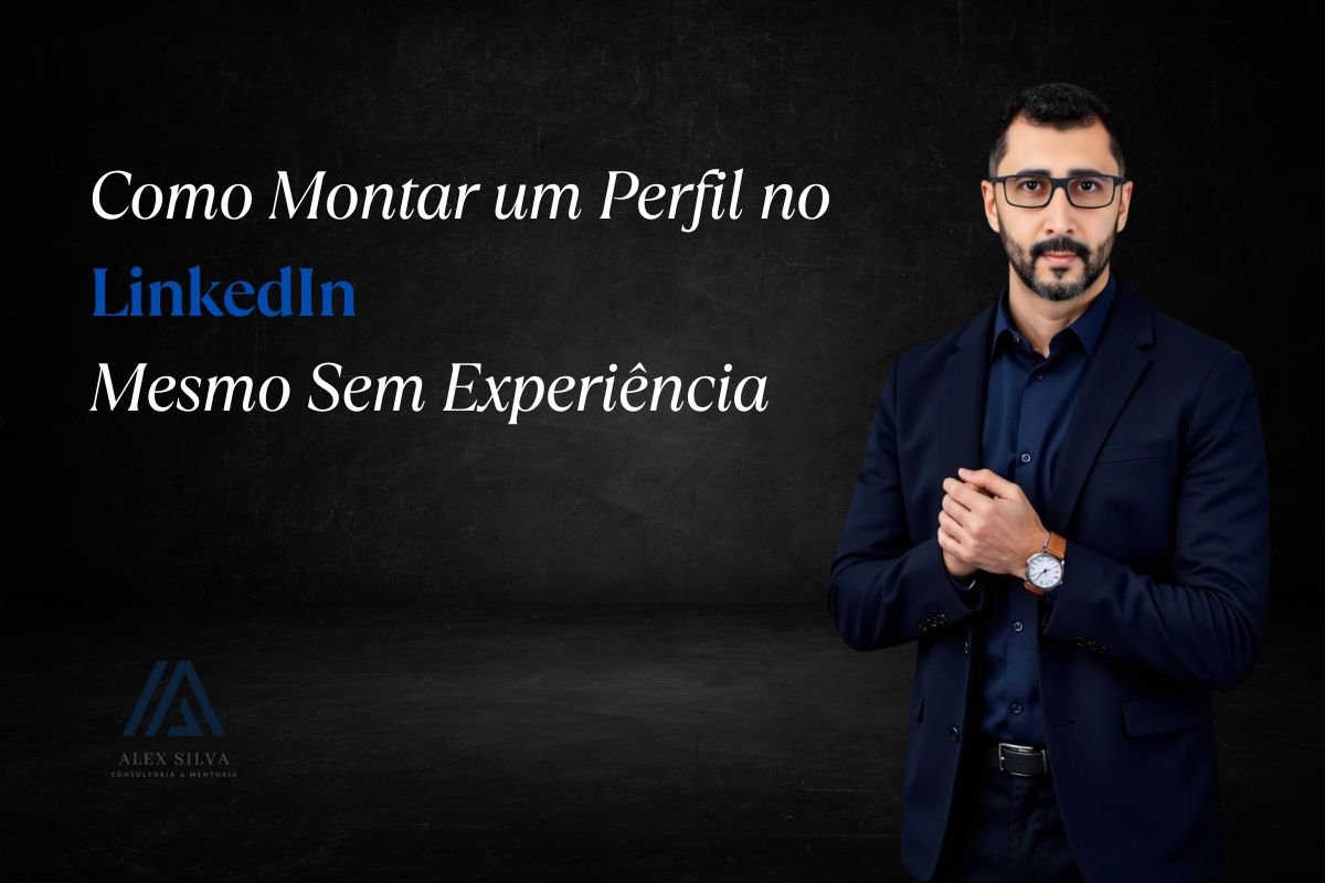 Como Montar um Perfil no LinkedIn Mesmo Sem Experiência