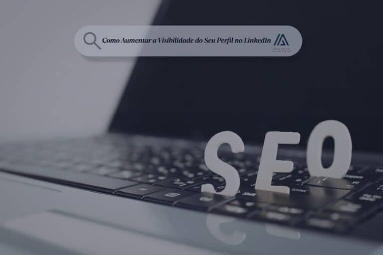 Como Aumentar a Visibilidade do Seu Perfil no LinkedIn (Sem Pagar Anúncio)