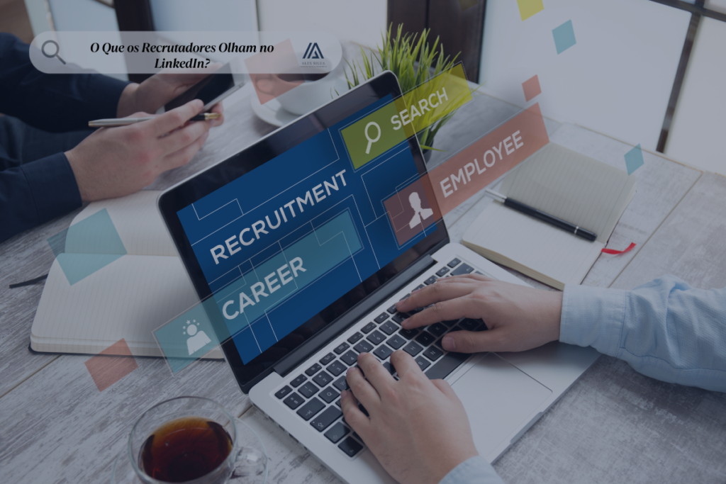 O Que os Recrutadores Olham no LinkedIn? Visão de Quem Já Foi Headhunter