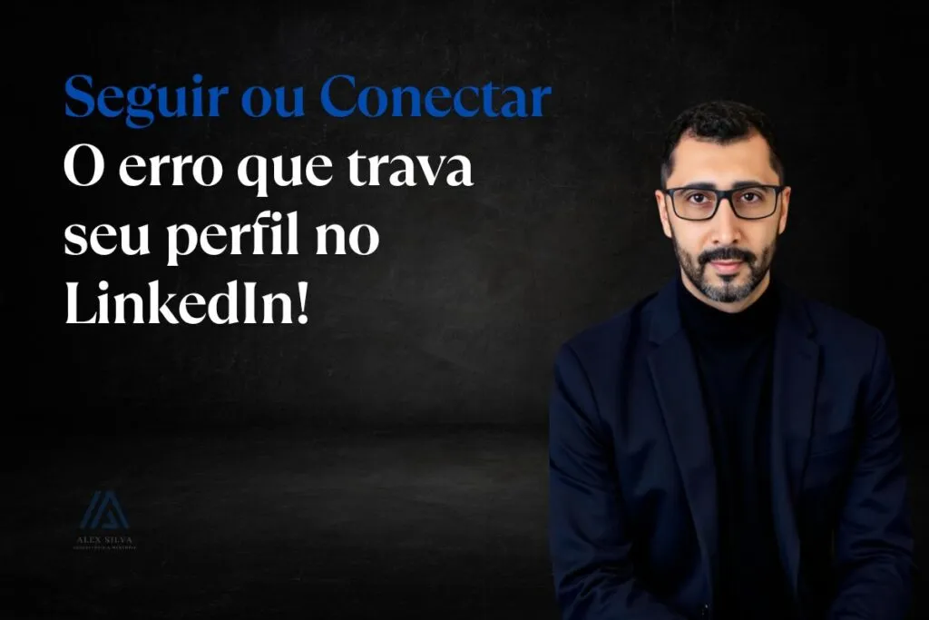 SEGUIR ou CONECTAR O erro que trava seu perfil no LinkedIn!